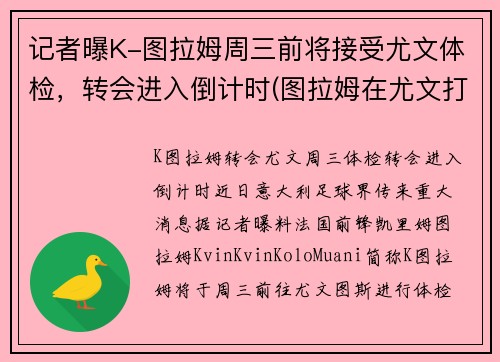 记者曝K-图拉姆周三前将接受尤文体检，转会进入倒计时(图拉姆在尤文打什么位置)